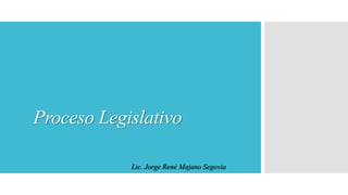 Proceso Legislativo
Lic. Jorge René Majano Segovia
 