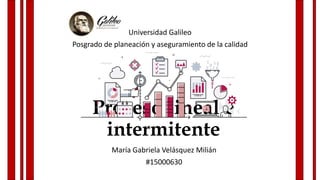 Proceso lineal e
intermitente
Universidad Galileo
Posgrado de planeación y aseguramiento de la calidad
María Gabriela Velásquez Milián
#15000630
 