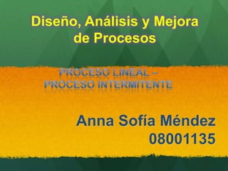 Diseño, Análisis y Mejora
      de Procesos




      Anna Sofía Méndez
               08001135
 