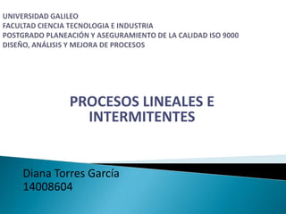 PROCESOS LINEALES E
INTERMITENTES
Diana Torres García
14008604
 