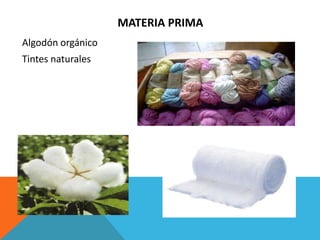 MATERIA PRIMA
Algodón orgánico
Tintes naturales
 