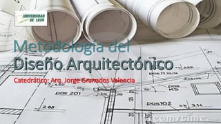 Metodología del
Catedrático: Arq. Jorge Granados Valencia
 