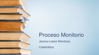 Proceso Monitorio
Jessica López Mendoza
Catedrática
 