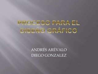 ANDRÉS ARÉVALO
DIEGO GONZALEZ
 
