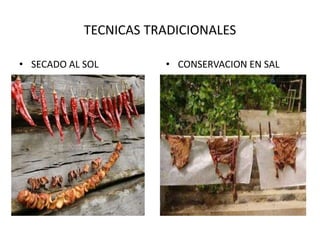 TECNICAS TRADICIONALES
• SECADO AL SOL • CONSERVACION EN SAL
 