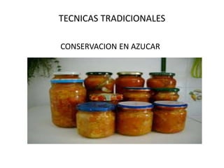 TECNICAS TRADICIONALES
CONSERVACION EN AZUCAR
 