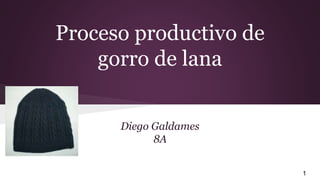 Proceso productivo de
gorro de lana
Diego Galdames
8A
1
 
