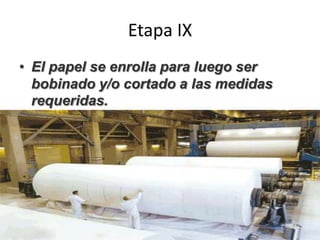 Etapa IX
• El papel se enrolla para luego ser
bobinado y/o cortado a las medidas
requeridas.
 