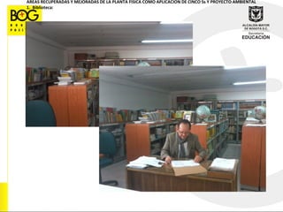 ÁREAS RECUPERADAS Y MEJORADAS DE LA PLANTA FÍSICA COMO APLICACIÓN DE CINCO Ss Y PROYECTO AMBIENTAL
1. Biblioteca:
 