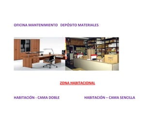 OFICINA MANTENIMIENTO DEPÓSITO MATERIALES




                          ZONA HABITACIONAL


HABITACIÓN - CAMA DOBLE              HABITACIÓN – CAMA SENCILLA
 