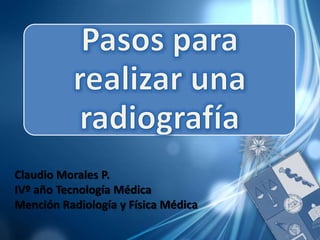Claudio Morales P.
IVº año Tecnología Médica
Mención Radiología y Física Médica
 