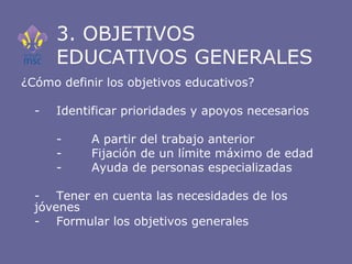 3. OBJETIVOS  EDUCATIVOS GENERALES <ul><li>¿Cómo definir los objetivos educativos? </li></ul><ul><li>- Identificar priorid...