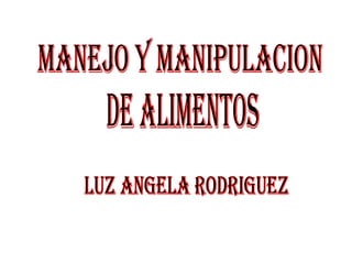 MANEJO Y MANIPULACION DE ALIMENTOS LUZ ANGELA RODRIGUEZ 
