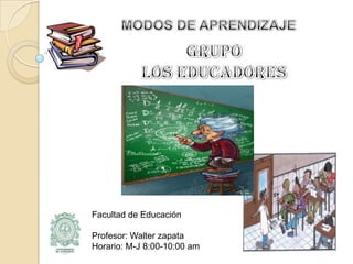 Facultad de Educación

Profesor: Walter zapata
Horario: M-J 8:00-10:00 am
 