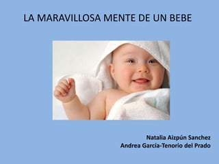 LA MARAVILLOSA MENTE DE UN BEBE Natalia AizpúnSanchez  Andrea García-Tenorio del Prado 