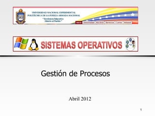 Gestión de Procesos


       Abril 2012
                      1
 