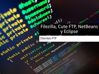 Filezilla, Cute FTP, NetBeans
y Eclipse
Clientes FTP
 