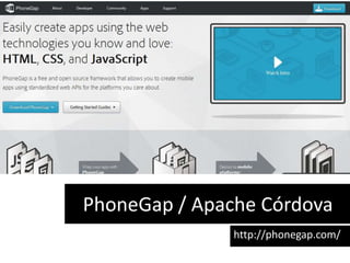 PhoneGap / Apache Córdova
http://phonegap.com/
 