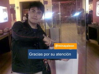 Gracias por su atención
@minayaleon
 