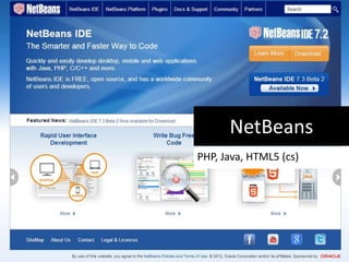 NetBeans
PHP, Java, HTML5 (cs)
 