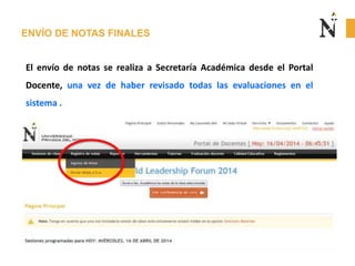 ENVÍO DE NOTAS FINALES
El envío de notas se realiza a Secretaría Académica desde el Portal
Docente, una vez de haber revisado todas las evaluaciones en el
sistema .
 