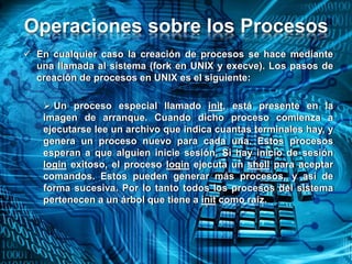 Operaciones sobre los Procesos
 En cualquier caso la creación de procesos se hace mediante
una llamada al sistema (fork e...