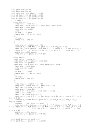 (setq pto2 (cdr pto2))
(setq pto3 (cdr pto3))
(setq tipo (cdr (nth pivot lst42)))
(setq x1 (car pto1) y1 (cadr pto1))
(setq x2 (car pto2) y2 (cadr pto2))
(setq x3 (car pto3) y3 (cadr pto3))
(if (= tipo 0)
(progn ;Vertice
(setq vert (+ vert 1))
(setq ang1 (angle pto1 pto2) ang2 (angle pto2 pto3))
(setq ang (- ang2 ang1))
(setq ang (abs ang))
(cond
((> ang (* 1.5 pi))
(setq ang (- (* 2. pi) ang))
)
((> ang pi)
(setq ang (- ang pi))
)
)
(setq ang_txt (angtos ang 1 4))
(command "_insert" "PI-Alfa" pto2 ht ht "0" ang_txt vert)
(setq txt_archin (strcat (rtos ang 2 8) ";" (rtos x1 2 2) ";" (rtos y1 2
2) ";" (rtos x2 2 2) ";" (rtos y2 2 2) ";" (rtos x3 2 3) ";" (rtos y3 2 2)))
(print txt_archin archin)
(setq pto1 pto2 pivot (+ pivot 1))
)
(progn ;Arco
(setq curva (+ curva 1))
(setq pto4 (nth (+ pivot 2) cord_lst))
(setq pto4 (cdr pto4))
(setq ang1 (angle pto1 pto2) ang2 (angle pto3 pto4))
(setq ang (- ang2 ang1))
(setq ang (abs ang))
(cond
((> ang (* 1.5 pi))
(setq ang (- (* 2. pi) ang))
)
((> ang pi)
(setq ang (- ang pi))
)
)
(setq ang_txt (angtos ang 1 4))
(setq pto5 (inters pto1 pto2 pto3 pto4 nil))
(setq Tan (distance pto2 pto5))
(setq ang_2 (/ ang 2.))
(setq R (/ (* Tan (cos ang_2)) (sin ang_2)))
(setq L (* R ang))
(setq C (distance pto2 pto3))
(setq txt_R (rtos R 2 2) txt_Tan (rtos Tan 2 2) txt_L (rtos L 2 2) txt_C
(rtos C 2 2))
(command "_insert" "Curva" pto5 ht ht "0" txt_R txt_Tan txt_L txt_C
ang_txt curva)
(command "_Pline" pto2 pto5 pto3 "")
(setq txt_archin (strcat (rtos ang 2 8) ";" (rtos x1 2 2) ";" (rtos y1 2
2) ";" (rtos x2 2 2) ";" (rtos y2 2 2) ";" (rtos x3 2 3) ";" (rtos y3 2 2) ";"
(rtos Tan 2 4) ";" (rtos R 2 4) ";" (rtos L 2 4) ";"
(rtos C 2 4) ";"))
(print txt_archin archin)
(setq pto1 pto3 pivot (+ pivot 2))
)
)
(setq pto2 (nth pivot cord_lst))
(setq pto3 (nth (+ pivot 1) cord_lst))
 