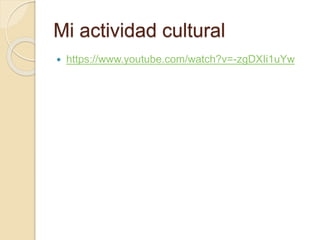 Mi actividad cultural
 https://www.youtube.com/watch?v=-zgDXIi1uYw
 