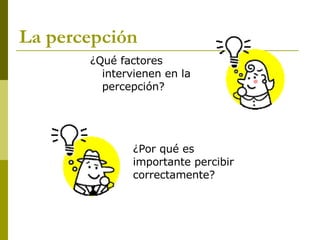 La percepción ¿Qué factores intervienen en la percepción? ¿Por qué es importante percibir correctamente? 