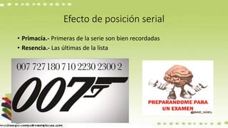 Efecto de posición serial
• Primacía.- Primeras de la serie son bien recordadas
• Resencia.- Las últimas de la lista
 