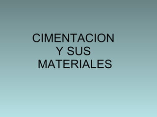CIMENTACION  Y SUS  MATERIALES 