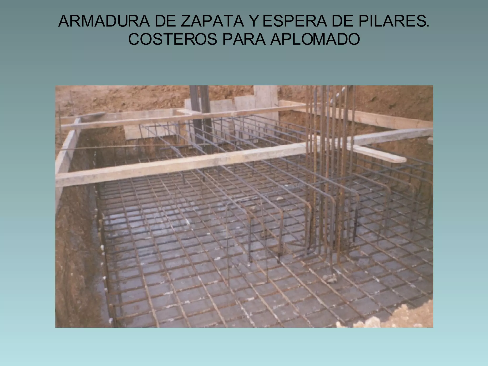 ARMADURA DE ZAPATA Y ESPERA DE PILARES. COSTEROS PARA APLOMADO 