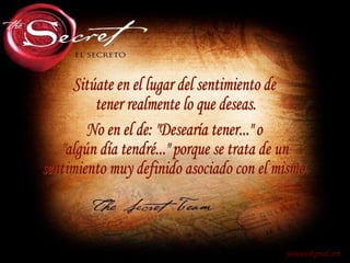 Sitúate en el lugar del sentimiento de tener realmente lo que deseas. [email_address] No en el de: "Desearía tener..." o "algún día tendré..." porque se trata de un  sentimiento muy definido asociado con el mismo. 