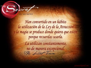 Han convertido en un hábito la utilización de la Ley de la Atracción y la magia se produce donde quiera que estén, porque recuerdas usarla. [email_address] La utilizan constantemente,  no de manera excepcional. 