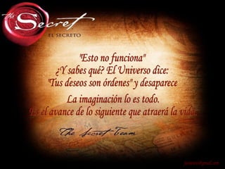 [email_address] "Esto no funciona" ¿Y sabes qué? El Universo dice: "Tus deseos son órdenes" y desaparece La imaginación lo es todo. Es el avance de lo siguiente que atraerá la vida. 