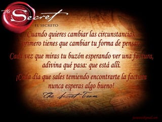 Cuando quieres cambiar las circunstancias, primero tienes que cambiar tu forma de pensar. [email_address] Cada vez que miras tu buzón esperando ver una factura, adivina qué pasa: que está allí. ¡Cada día que sales temiendo encontrarte la factura nunca esperas algo bueno! 