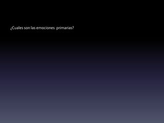 ¿Cuales son las emociones primarias?
 