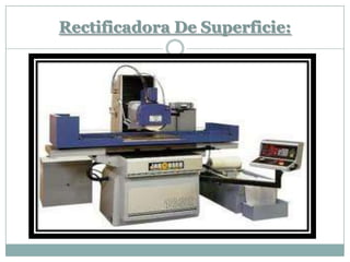 Rectificadora De Superficie:
 