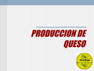 PRODUCCION DE QUESO 