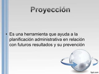 • Es una herramienta que ayuda a la
  planificación administrativa en relación
  con futuros resultados y su prevención
 
