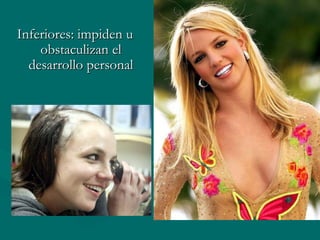 Inferiores: impiden u obstaculizan el desarrollo personal 