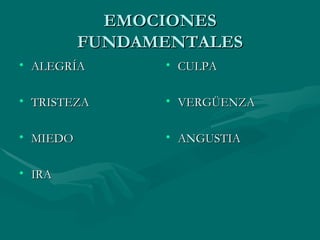 EMOCIONES FUNDAMENTALES ALEGRÍA TRISTEZA MIEDO IRA CULPA VERGÜENZA ANGUSTIA 
