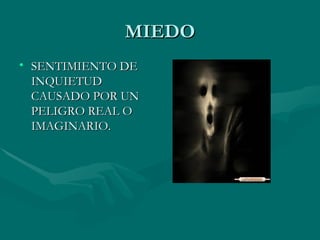 MIEDO SENTIMIENTO DE INQUIETUD CAUSADO POR UN PELIGRO REAL O IMAGINARIO. 