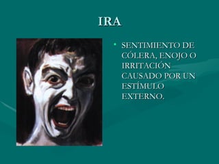 IRA SENTIMIENTO DE CÓLERA, ENOJO O IRRITACIÓN CAUSADO POR UN ESTÍMULO EXTERNO. 