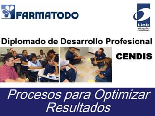 Diplomado de Desarrollo Profesional CENDIS Procesos para Optimizar Resultados 