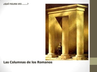 ¿QUÉ FIGURA VES ........?

Las Columnas de los Romanos

 