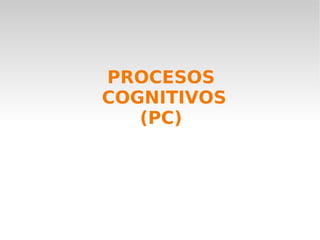 PROCESOS  COGNITIVOS (PC) 
