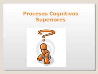 Procesos Cognitivos Superiores 