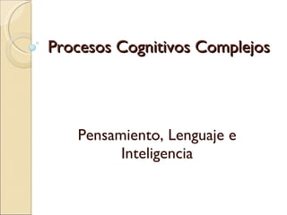 Procesos Cognitivos Complejos Pensamiento, Lenguaje e Inteligencia 