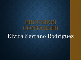 PROCESOS 
CONTABLES 
Elvira Serrano Rodríguez 
 